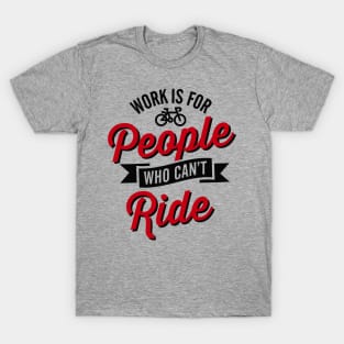 Work is for people who can't ride bicycle T-Shirt